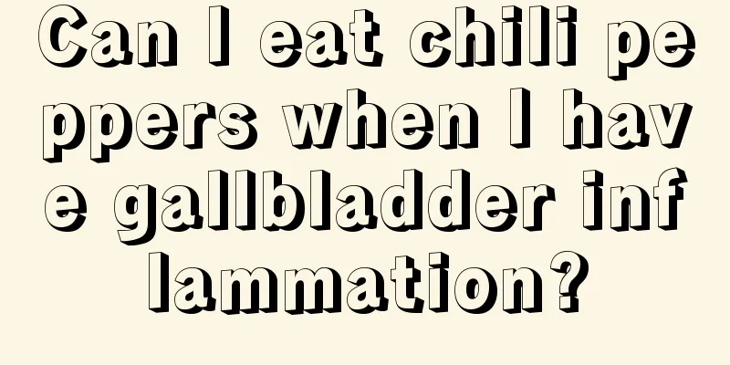 Can I eat chili peppers when I have gallbladder inflammation?