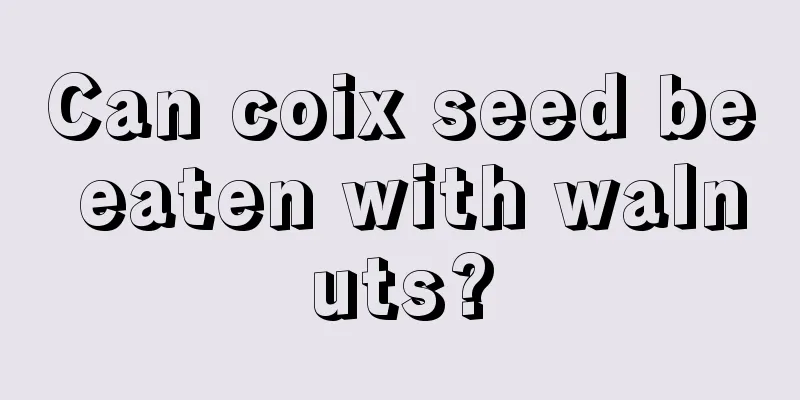 Can coix seed be eaten with walnuts?
