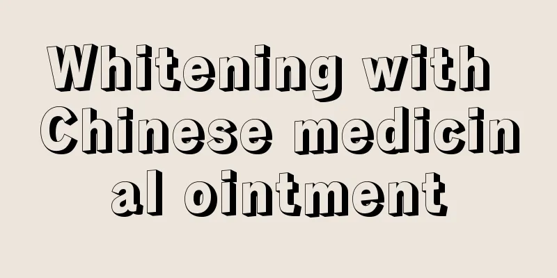 Whitening with Chinese medicinal ointment