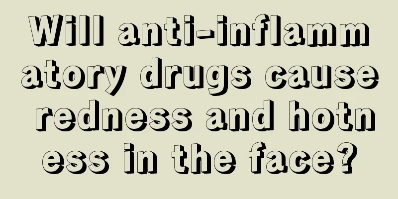 Will anti-inflammatory drugs cause redness and hotness in the face?