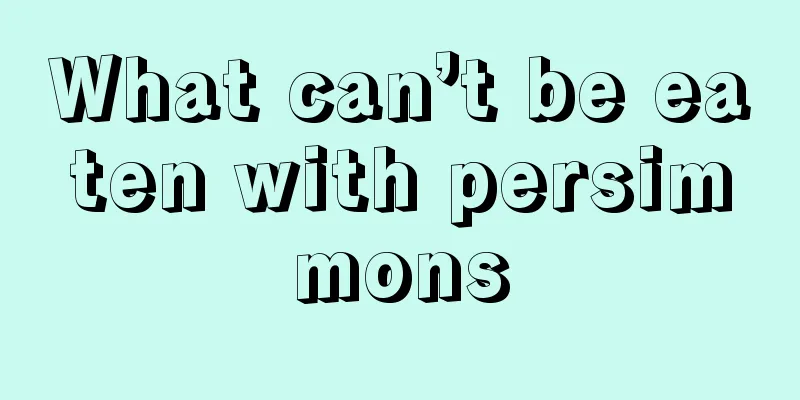 What can’t be eaten with persimmons