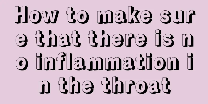 How to make sure that there is no inflammation in the throat