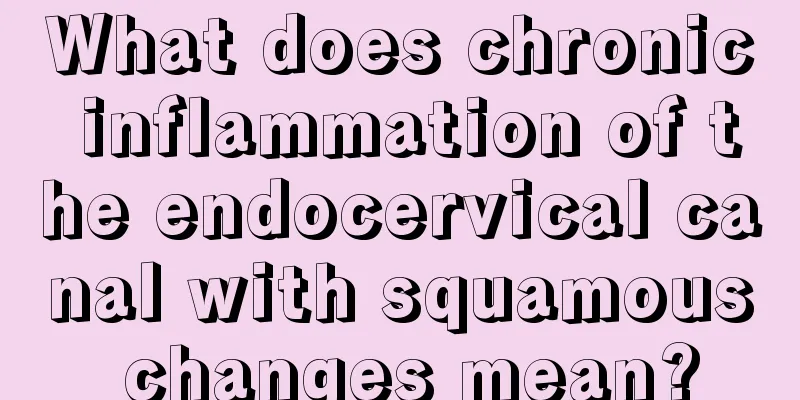 What does chronic inflammation of the endocervical canal with squamous changes mean?