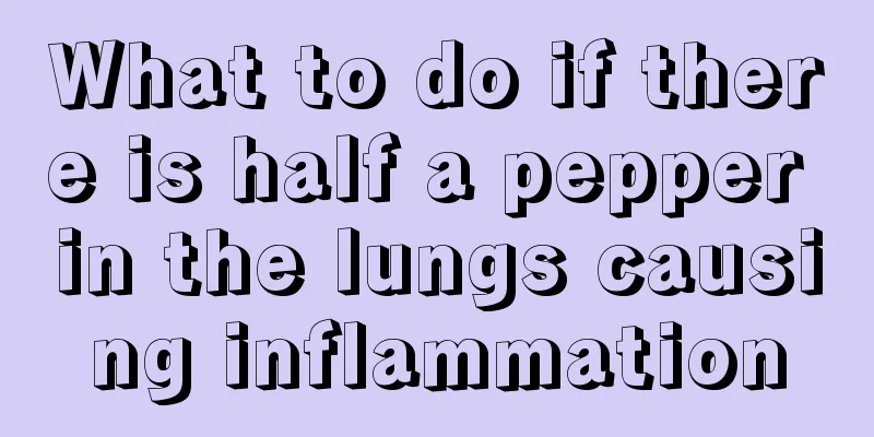 What to do if there is half a pepper in the lungs causing inflammation