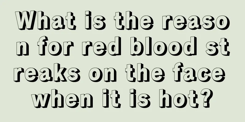 What is the reason for red blood streaks on the face when it is hot?