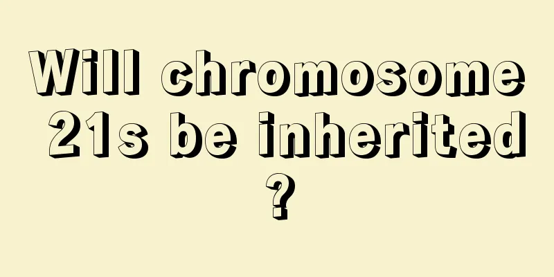 Will chromosome 21s be inherited?