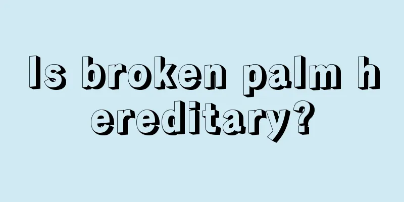Is broken palm hereditary?