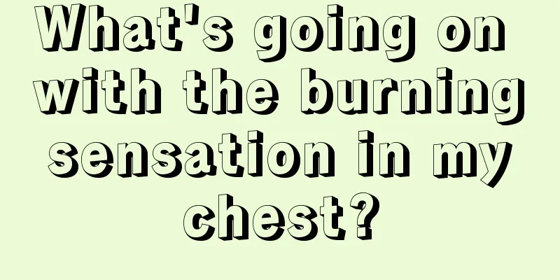 What's going on with the burning sensation in my chest?