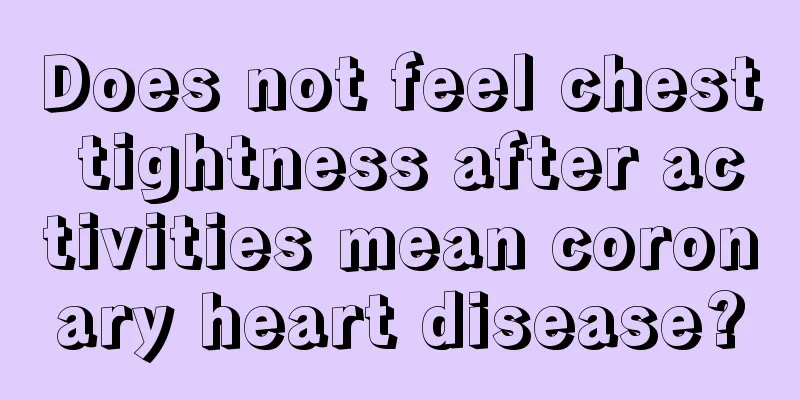 Does not feel chest tightness after activities mean coronary heart disease?