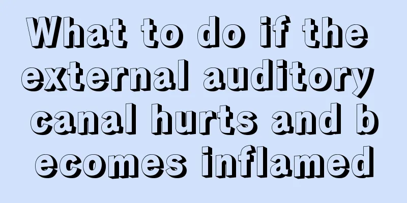 What to do if the external auditory canal hurts and becomes inflamed