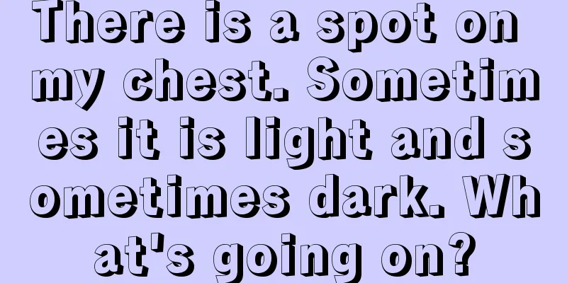 There is a spot on my chest. Sometimes it is light and sometimes dark. What's going on?