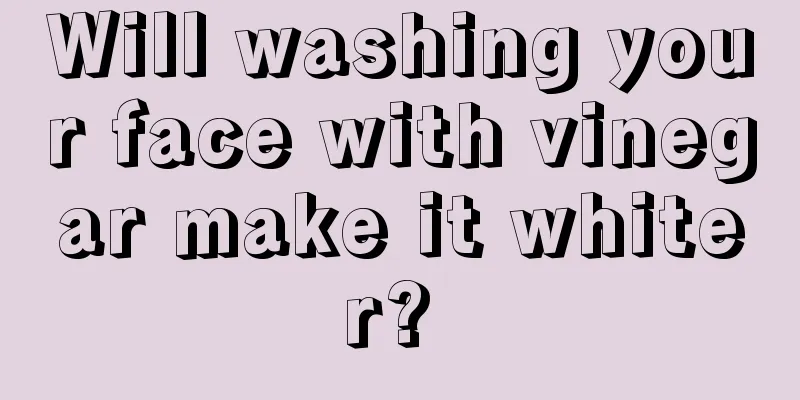 Will washing your face with vinegar make it whiter? 