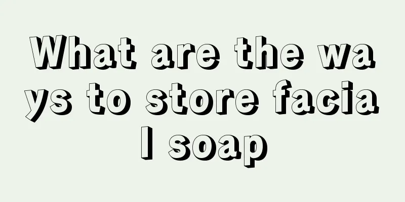 What are the ways to store facial soap