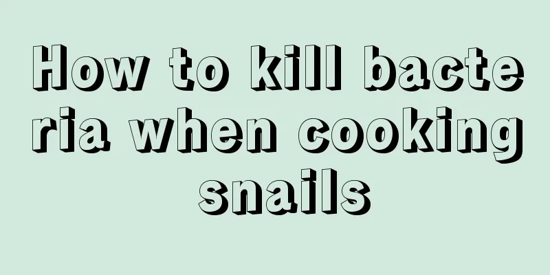 How to kill bacteria when cooking snails