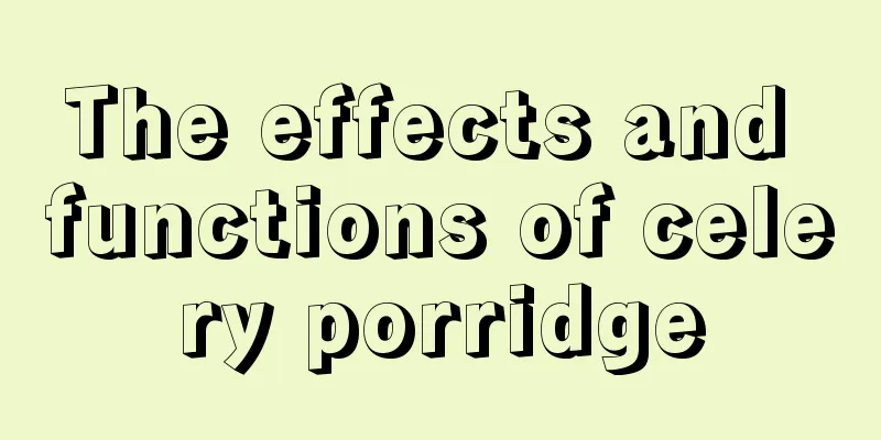 The effects and functions of celery porridge