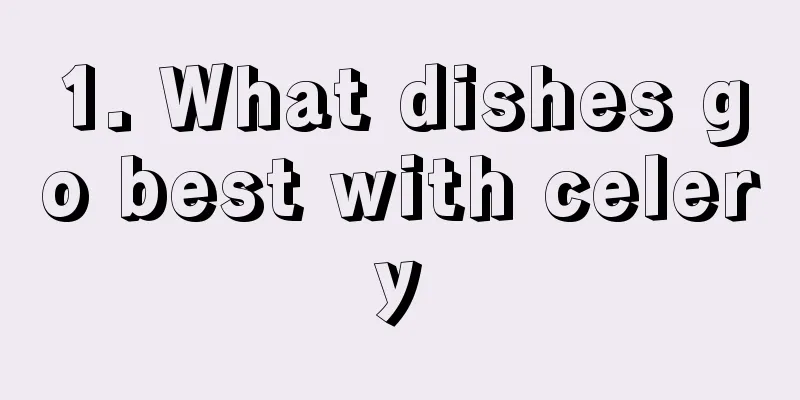 1. What dishes go best with celery