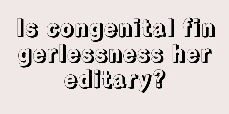 Is congenital fingerlessness hereditary?