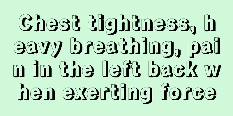 Chest tightness, heavy breathing, pain in the left back when exerting force
