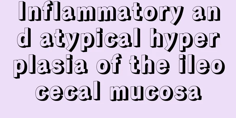 Inflammatory and atypical hyperplasia of the ileocecal mucosa