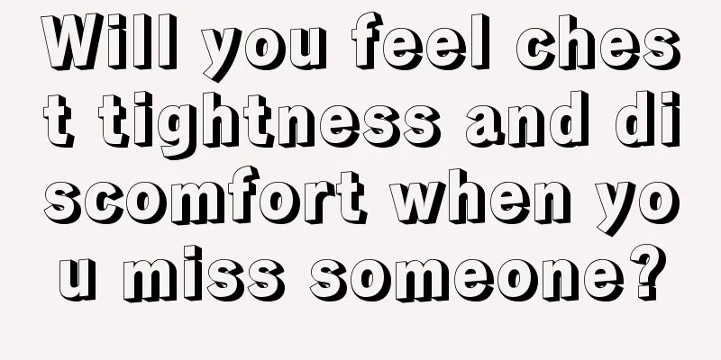 Will you feel chest tightness and discomfort when you miss someone?