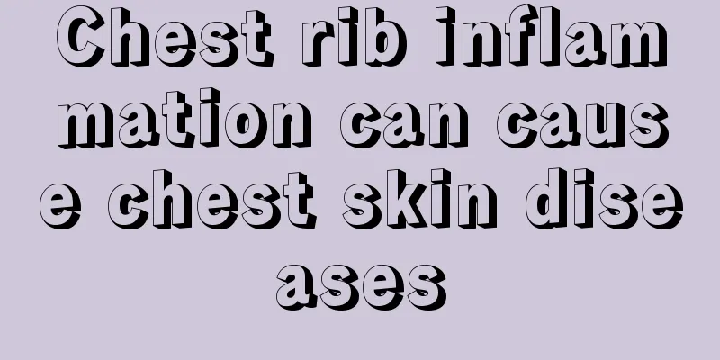 Chest rib inflammation can cause chest skin diseases