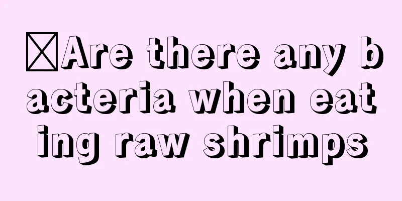 ​Are there any bacteria when eating raw shrimps