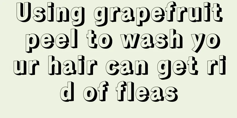 Using grapefruit peel to wash your hair can get rid of fleas