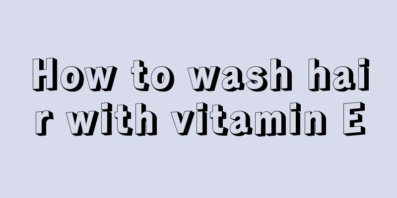 How to wash hair with vitamin E
