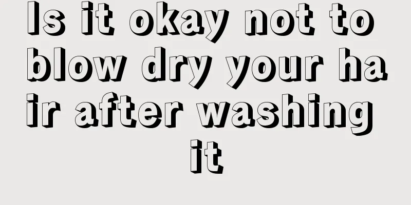 Is it okay not to blow dry your hair after washing it