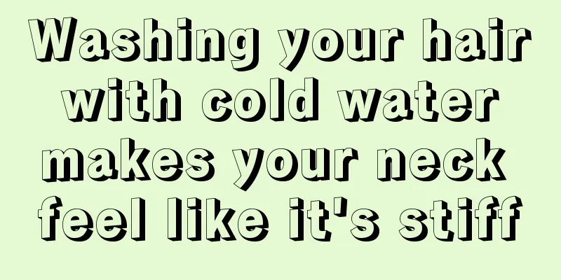 Washing your hair with cold water makes your neck feel like it's stiff