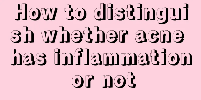 How to distinguish whether acne has inflammation or not