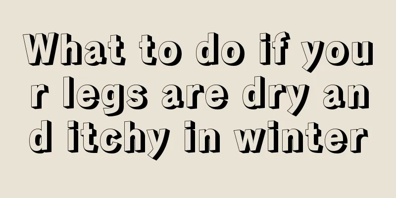 What to do if your legs are dry and itchy in winter