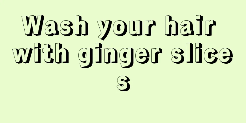 Wash your hair with ginger slices