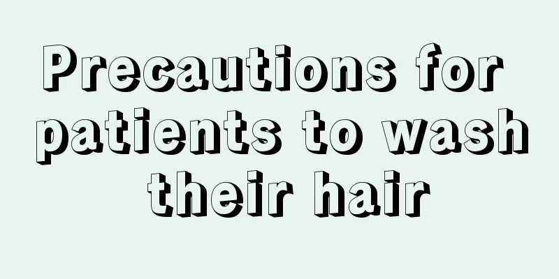 Precautions for patients to wash their hair