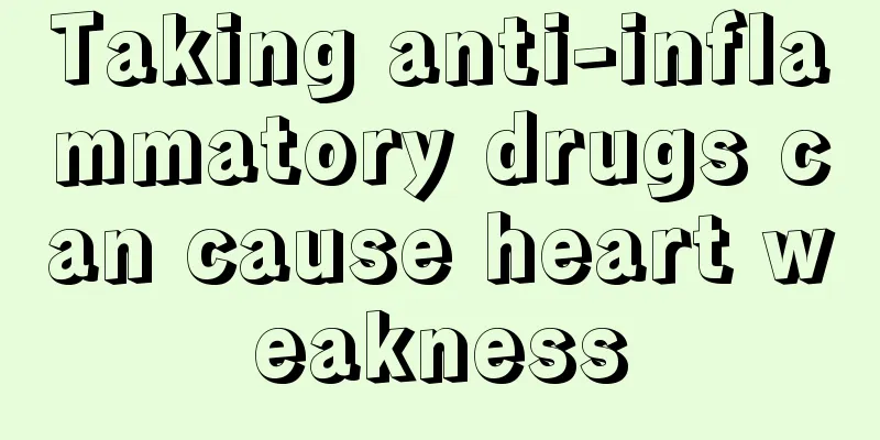 Taking anti-inflammatory drugs can cause heart weakness