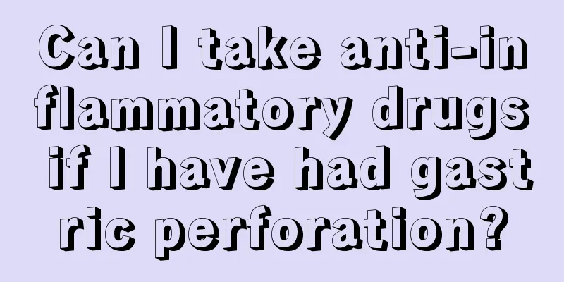 Can I take anti-inflammatory drugs if I have had gastric perforation?