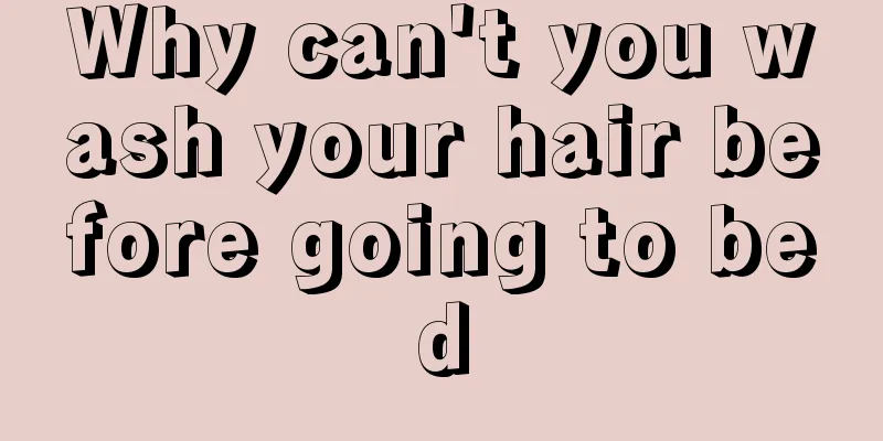 Why can't you wash your hair before going to bed