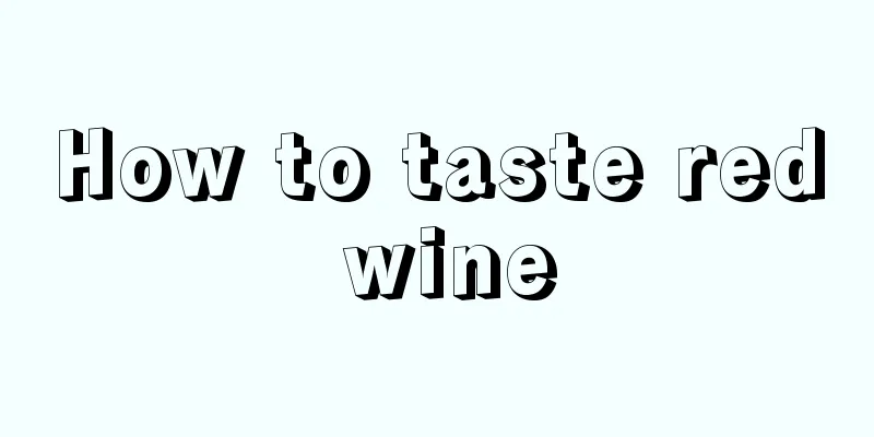 How to taste red wine