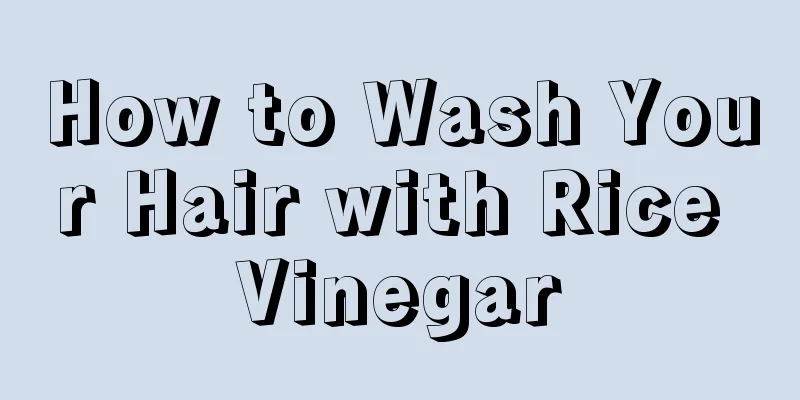 How to Wash Your Hair with Rice Vinegar