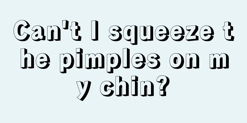 Can't I squeeze the pimples on my chin?