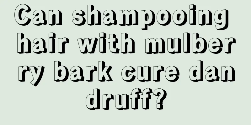 Can shampooing hair with mulberry bark cure dandruff?