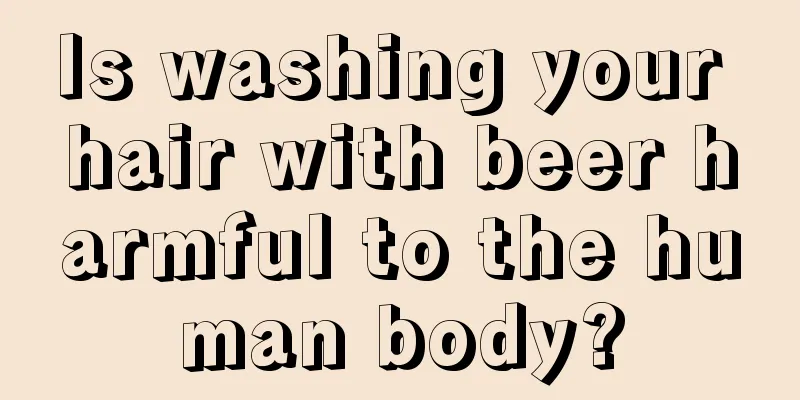 Is washing your hair with beer harmful to the human body?