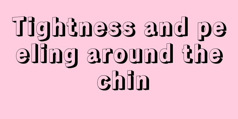 Tightness and peeling around the chin