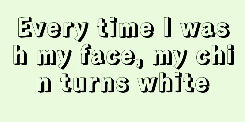 Every time I wash my face, my chin turns white