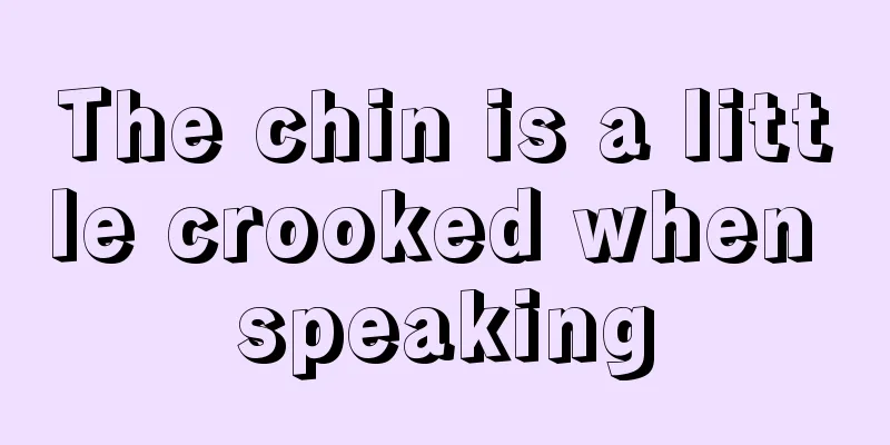 The chin is a little crooked when speaking