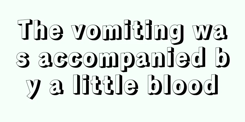 The vomiting was accompanied by a little blood