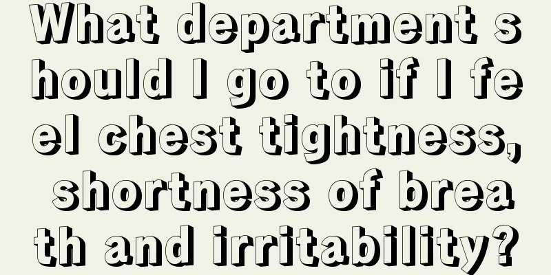 What department should I go to if I feel chest tightness, shortness of breath and irritability?