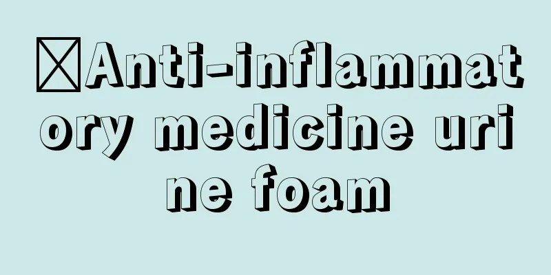 ​Anti-inflammatory medicine urine foam