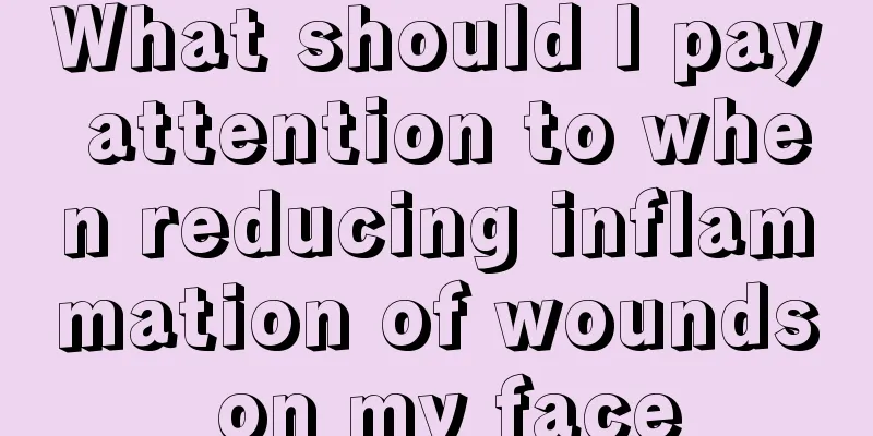 What should I pay attention to when reducing inflammation of wounds on my face