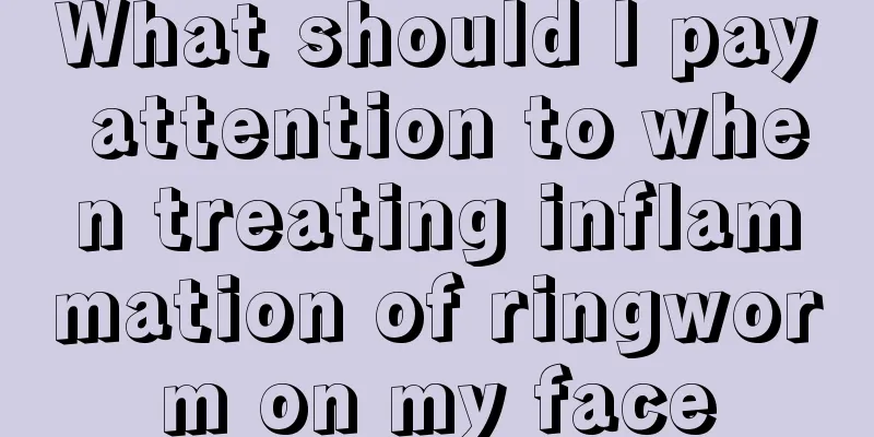 What should I pay attention to when treating inflammation of ringworm on my face